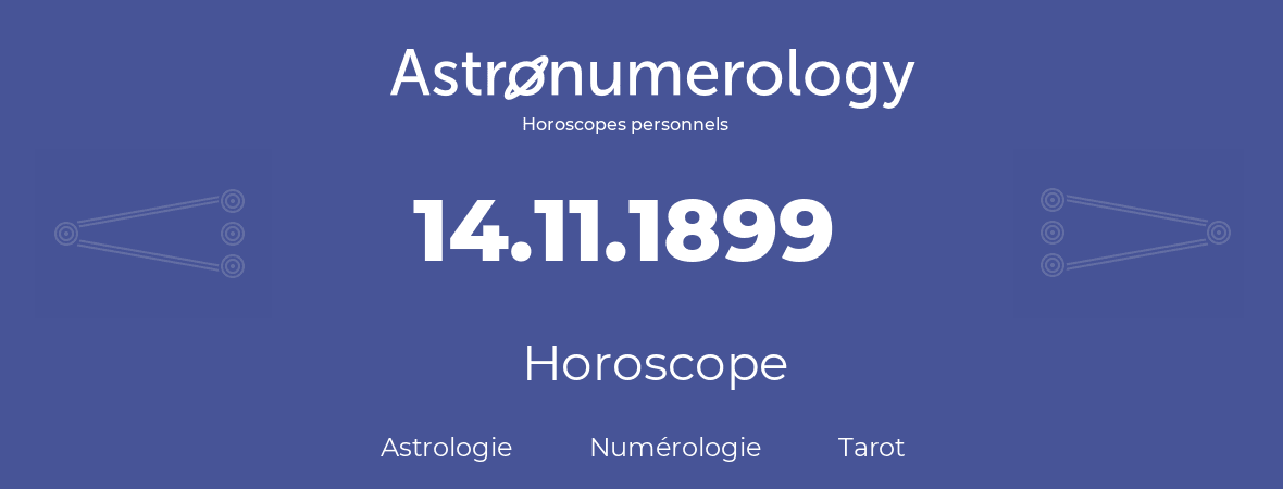 Horoscope pour anniversaire (jour de naissance): 14.11.1899 (14 Novembre 1899)