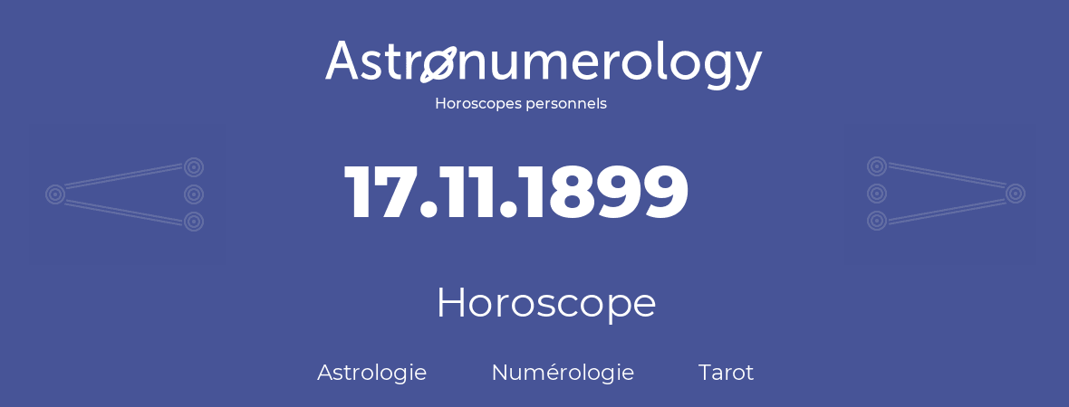 Horoscope pour anniversaire (jour de naissance): 17.11.1899 (17 Novembre 1899)
