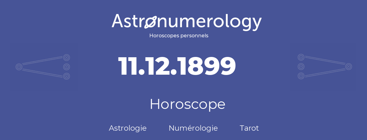 Horoscope pour anniversaire (jour de naissance): 11.12.1899 (11 Décembre 1899)