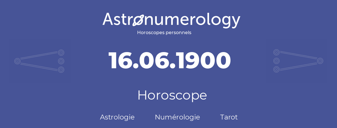 Horoscope pour anniversaire (jour de naissance): 16.06.1900 (16 Juin 1900)