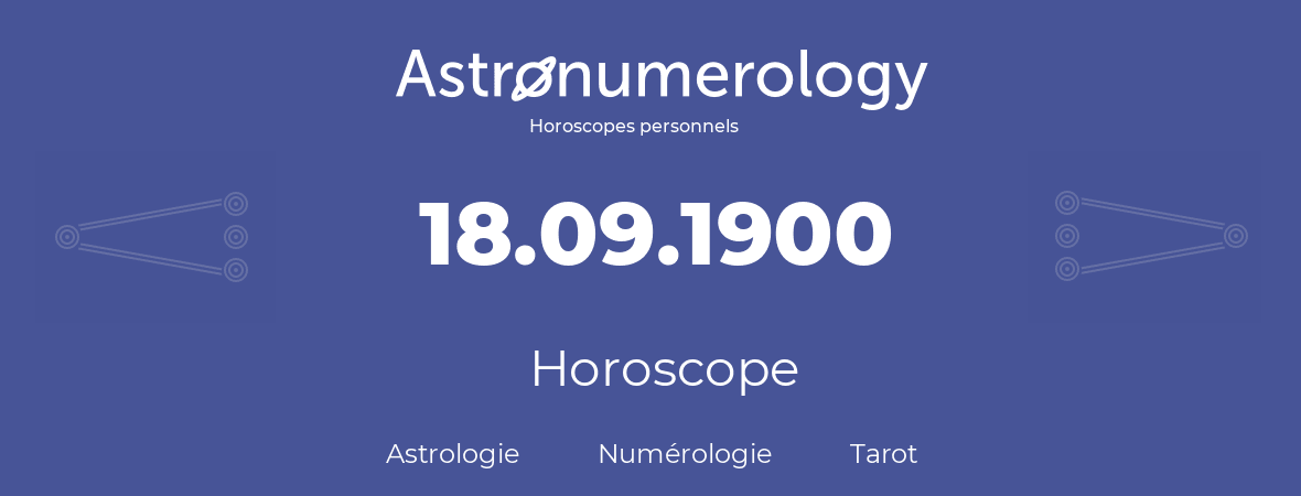 Horoscope pour anniversaire (jour de naissance): 18.09.1900 (18 Septembre 1900)