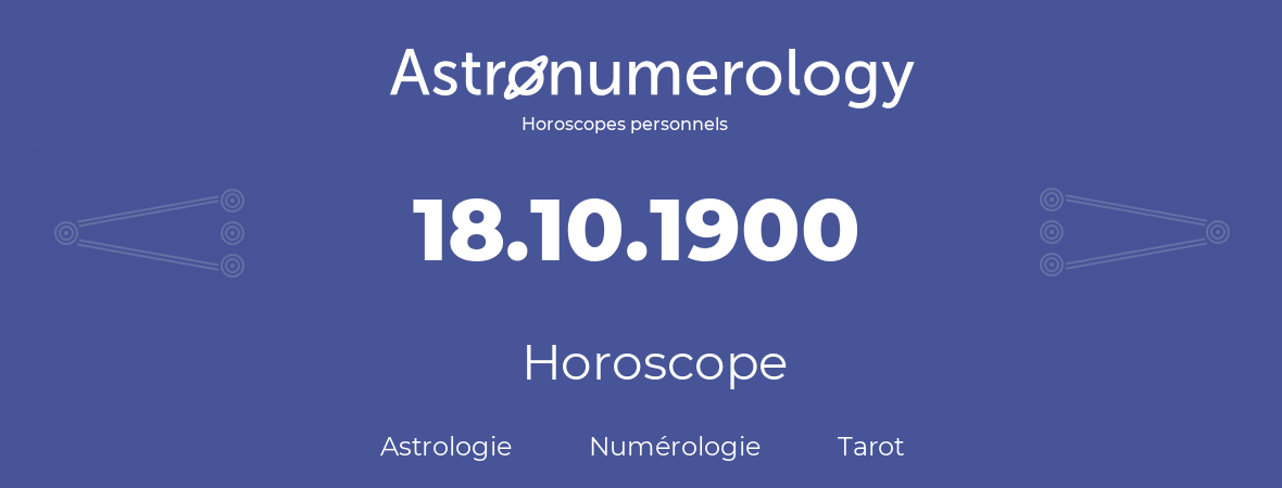 Horoscope pour anniversaire (jour de naissance): 18.10.1900 (18 Octobre 1900)