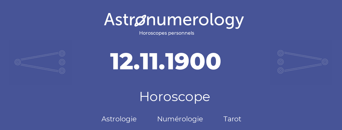 Horoscope pour anniversaire (jour de naissance): 12.11.1900 (12 Novembre 1900)