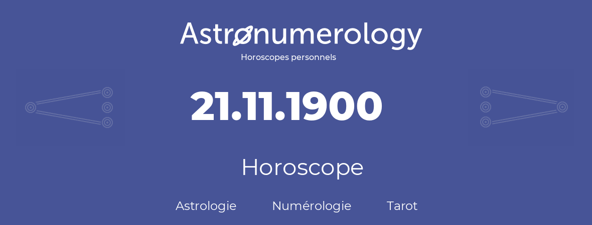 Horoscope pour anniversaire (jour de naissance): 21.11.1900 (21 Novembre 1900)