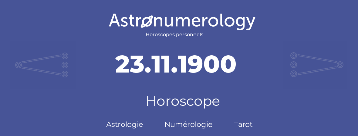 Horoscope pour anniversaire (jour de naissance): 23.11.1900 (23 Novembre 1900)