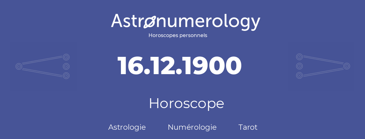 Horoscope pour anniversaire (jour de naissance): 16.12.1900 (16 Décembre 1900)