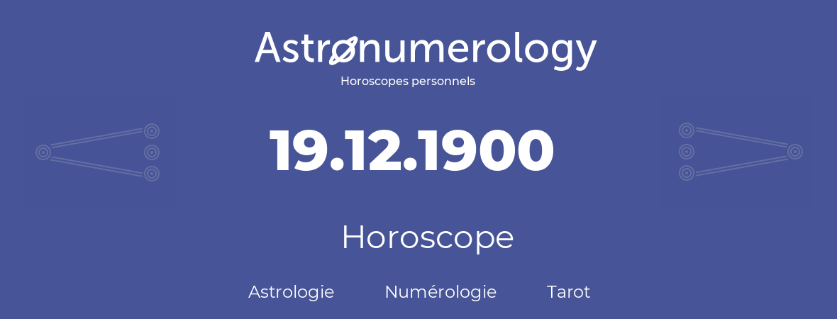Horoscope pour anniversaire (jour de naissance): 19.12.1900 (19 Décembre 1900)
