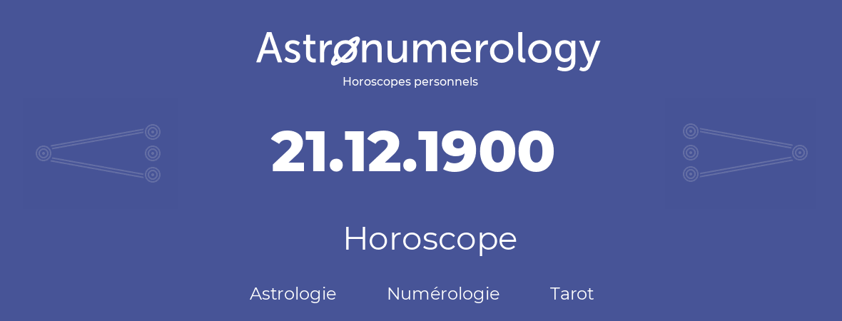 Horoscope pour anniversaire (jour de naissance): 21.12.1900 (21 Décembre 1900)