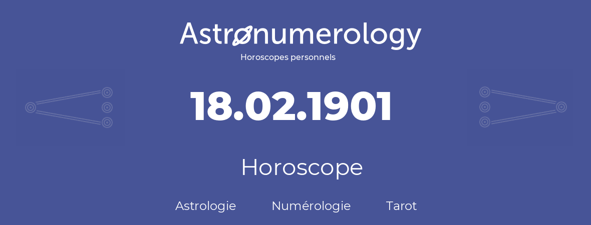 Horoscope pour anniversaire (jour de naissance): 18.02.1901 (18 Février 1901)