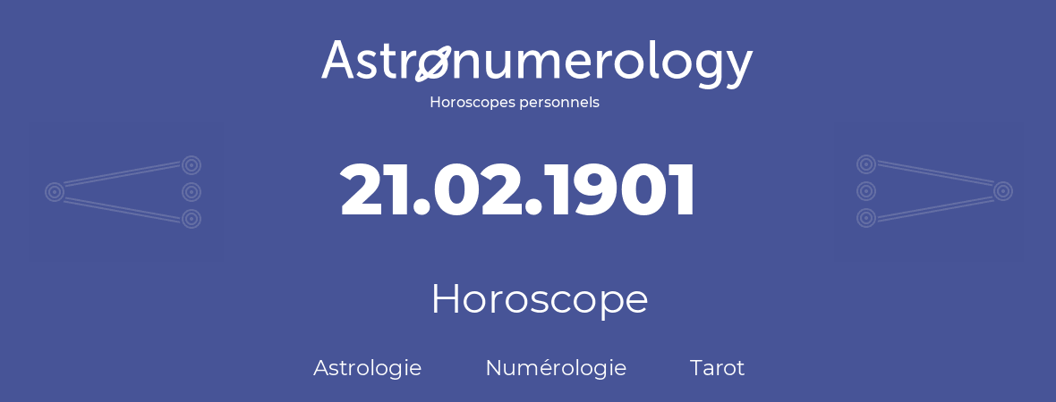 Horoscope pour anniversaire (jour de naissance): 21.02.1901 (21 Février 1901)