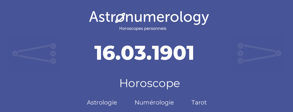 Horoscope pour anniversaire (jour de naissance): 16.03.1901 (16 Mars 1901)