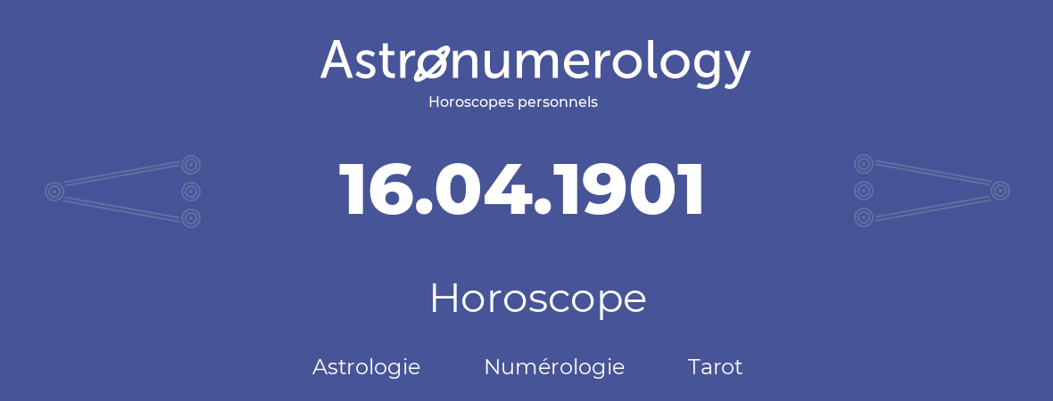 Horoscope pour anniversaire (jour de naissance): 16.04.1901 (16 Avril 1901)