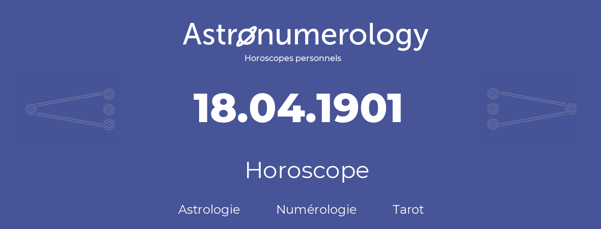 Horoscope pour anniversaire (jour de naissance): 18.04.1901 (18 Avril 1901)