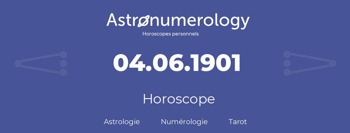 Horoscope pour anniversaire (jour de naissance): 04.06.1901 (04 Juin 1901)