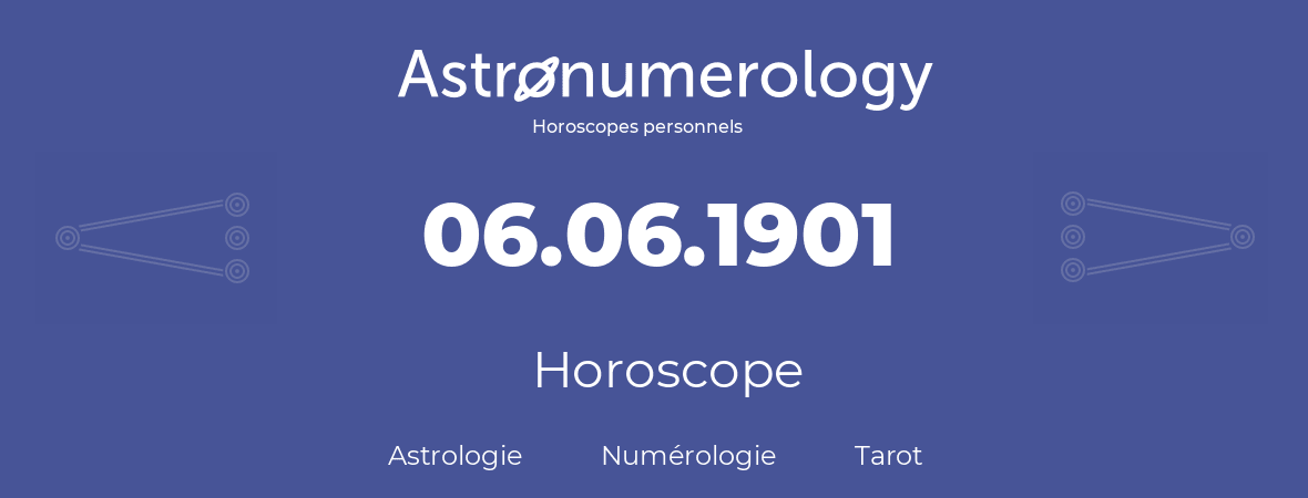 Horoscope pour anniversaire (jour de naissance): 06.06.1901 (06 Juin 1901)