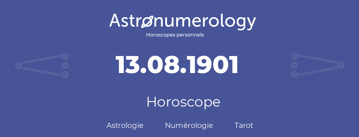 Horoscope pour anniversaire (jour de naissance): 13.08.1901 (13 Août 1901)