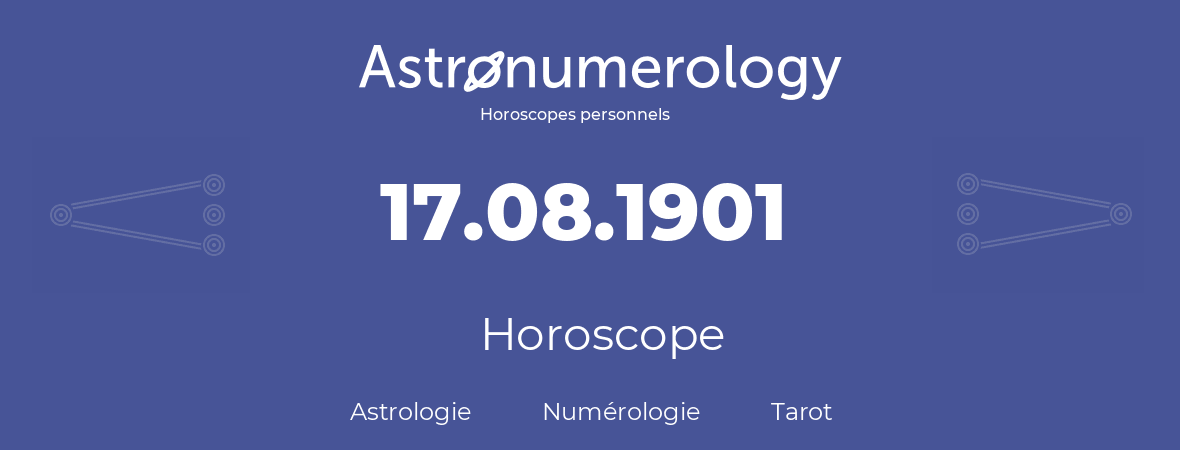 Horoscope pour anniversaire (jour de naissance): 17.08.1901 (17 Août 1901)