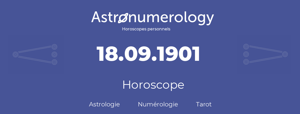 Horoscope pour anniversaire (jour de naissance): 18.09.1901 (18 Septembre 1901)