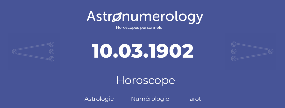 Horoscope pour anniversaire (jour de naissance): 10.03.1902 (10 Mars 1902)