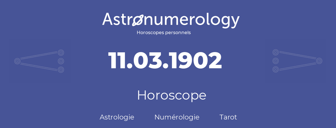 Horoscope pour anniversaire (jour de naissance): 11.03.1902 (11 Mars 1902)