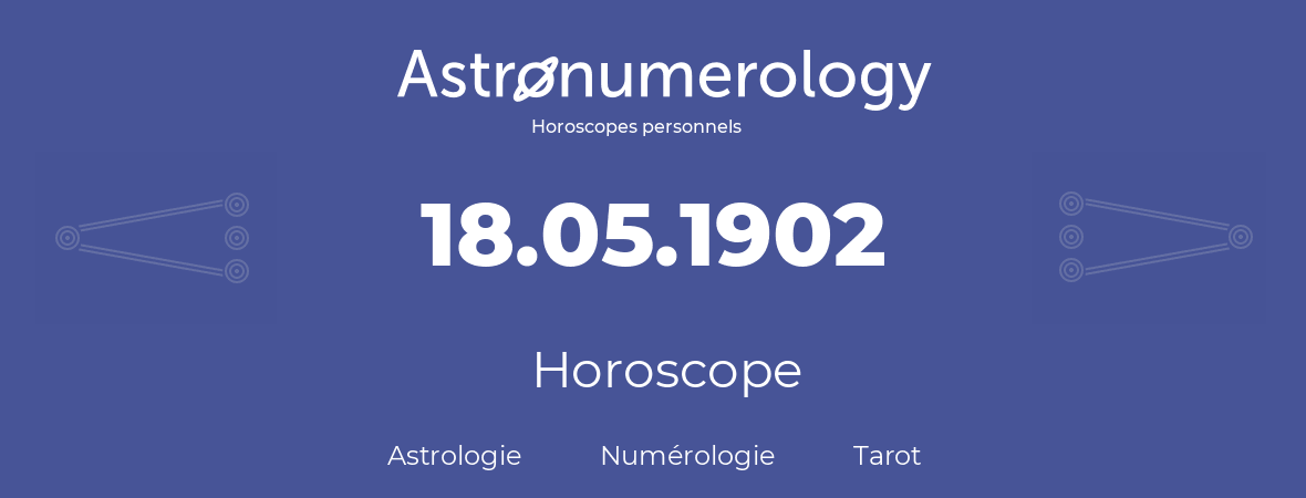 Horoscope pour anniversaire (jour de naissance): 18.05.1902 (18 Mai 1902)