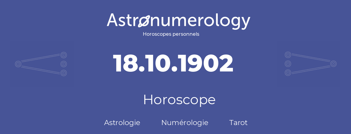 Horoscope pour anniversaire (jour de naissance): 18.10.1902 (18 Octobre 1902)