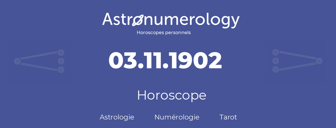 Horoscope pour anniversaire (jour de naissance): 03.11.1902 (3 Novembre 1902)