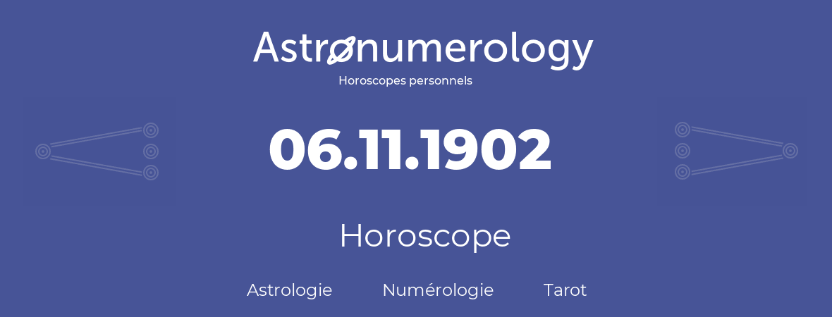 Horoscope pour anniversaire (jour de naissance): 06.11.1902 (06 Novembre 1902)