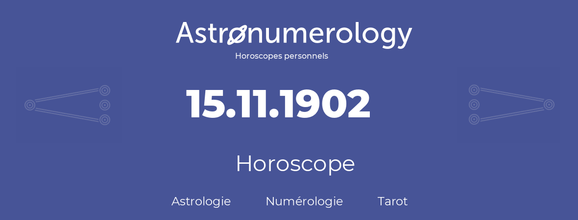 Horoscope pour anniversaire (jour de naissance): 15.11.1902 (15 Novembre 1902)