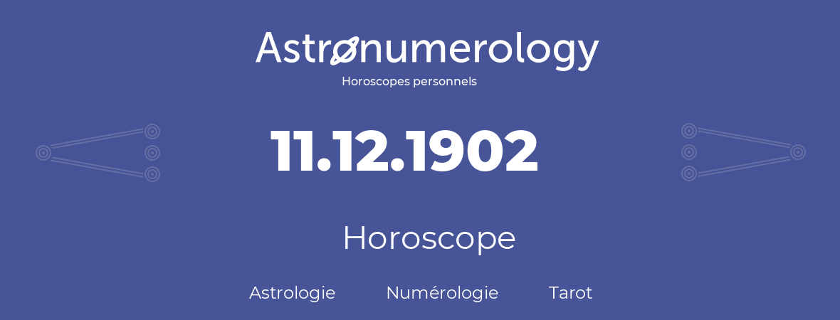 Horoscope pour anniversaire (jour de naissance): 11.12.1902 (11 Décembre 1902)