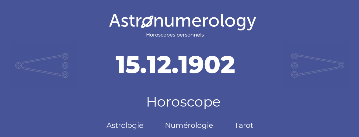 Horoscope pour anniversaire (jour de naissance): 15.12.1902 (15 Décembre 1902)