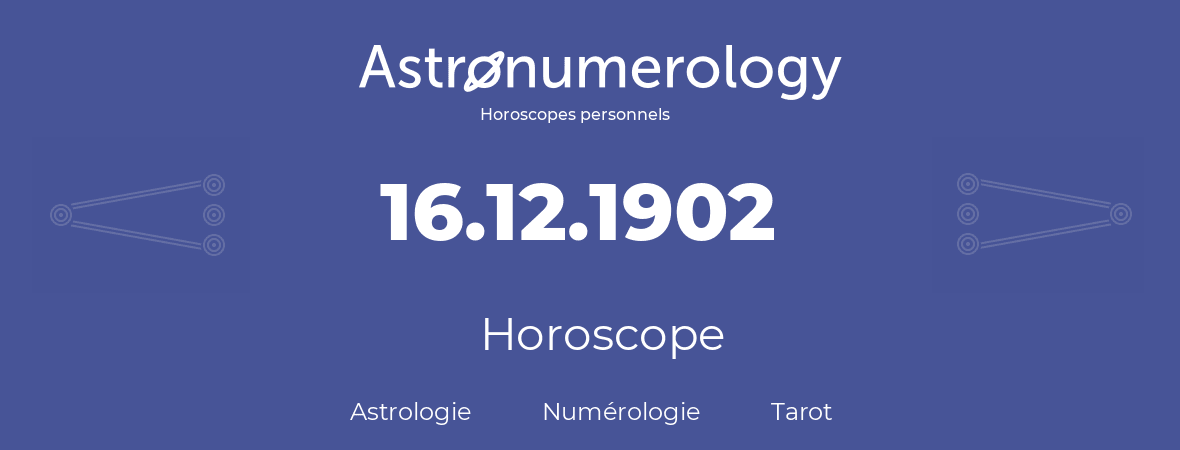 Horoscope pour anniversaire (jour de naissance): 16.12.1902 (16 Décembre 1902)