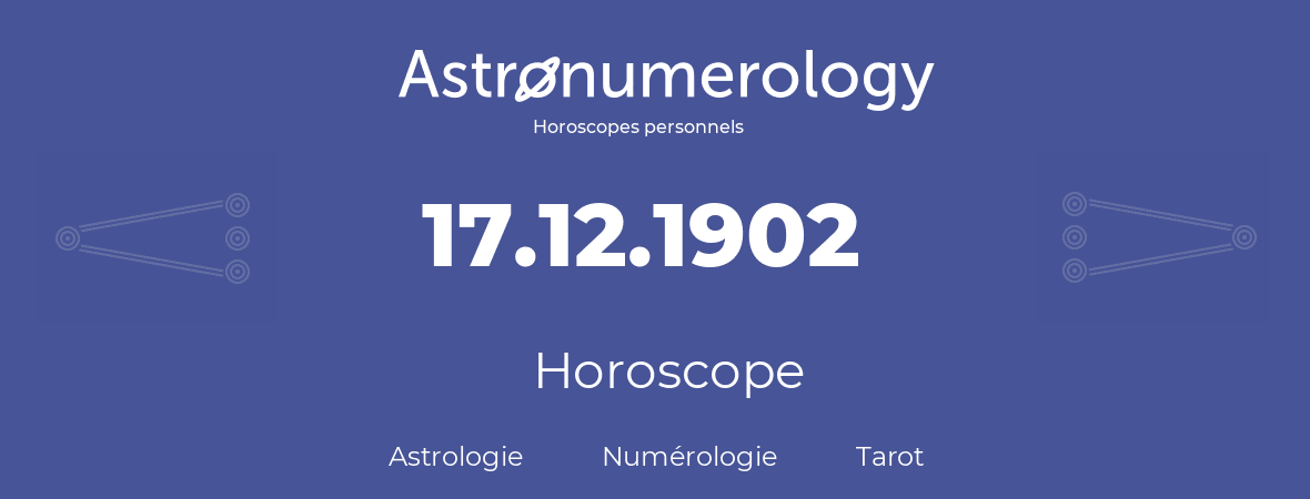 Horoscope pour anniversaire (jour de naissance): 17.12.1902 (17 Décembre 1902)