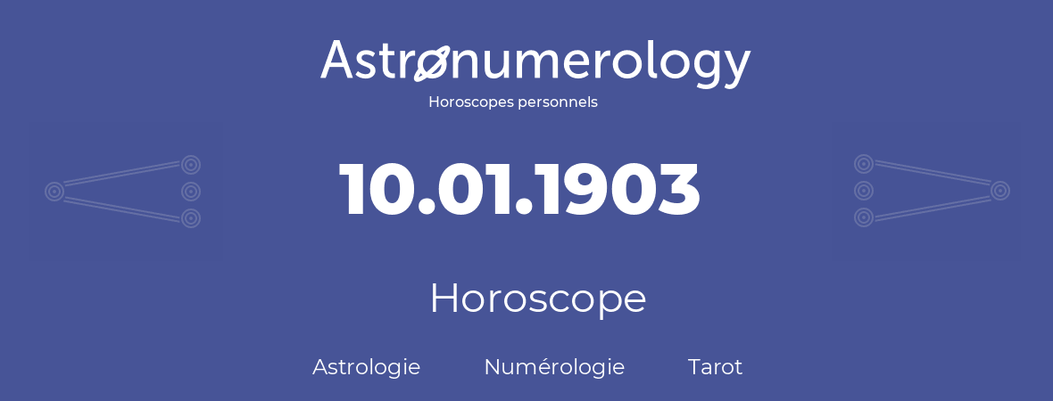 Horoscope pour anniversaire (jour de naissance): 10.01.1903 (10 Janvier 1903)