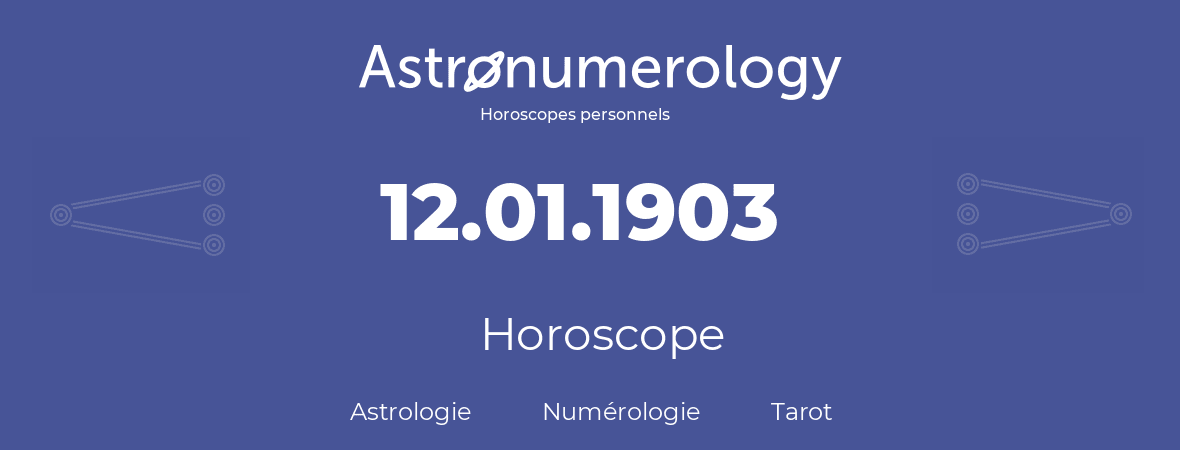 Horoscope pour anniversaire (jour de naissance): 12.01.1903 (12 Janvier 1903)