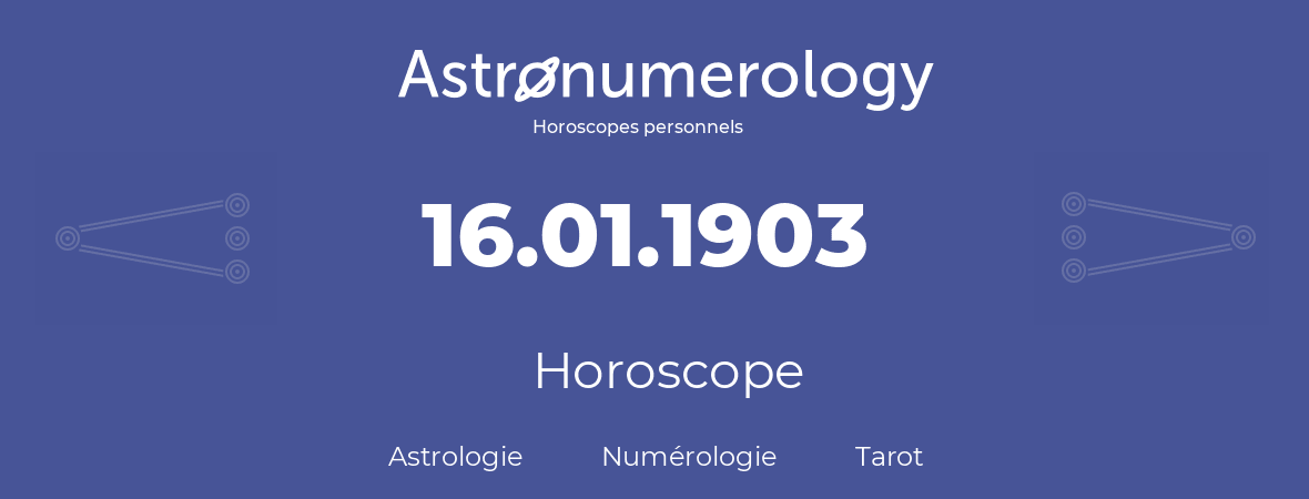 Horoscope pour anniversaire (jour de naissance): 16.01.1903 (16 Janvier 1903)