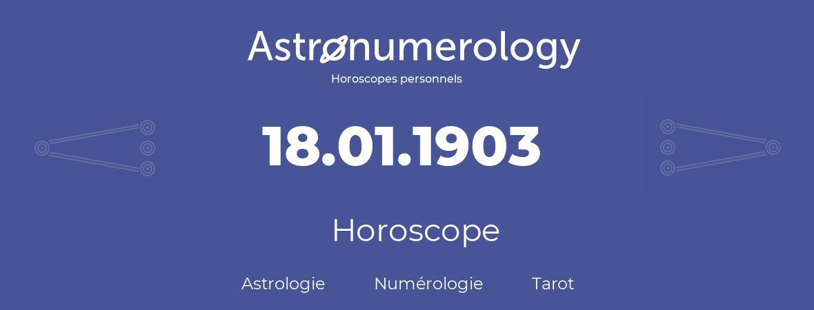 Horoscope pour anniversaire (jour de naissance): 18.01.1903 (18 Janvier 1903)