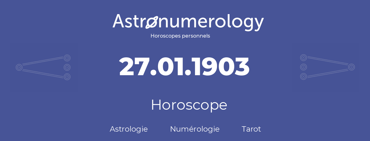 Horoscope pour anniversaire (jour de naissance): 27.01.1903 (27 Janvier 1903)