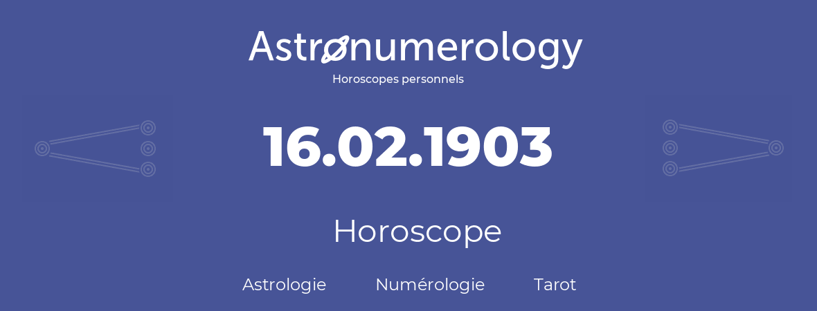 Horoscope pour anniversaire (jour de naissance): 16.02.1903 (16 Février 1903)
