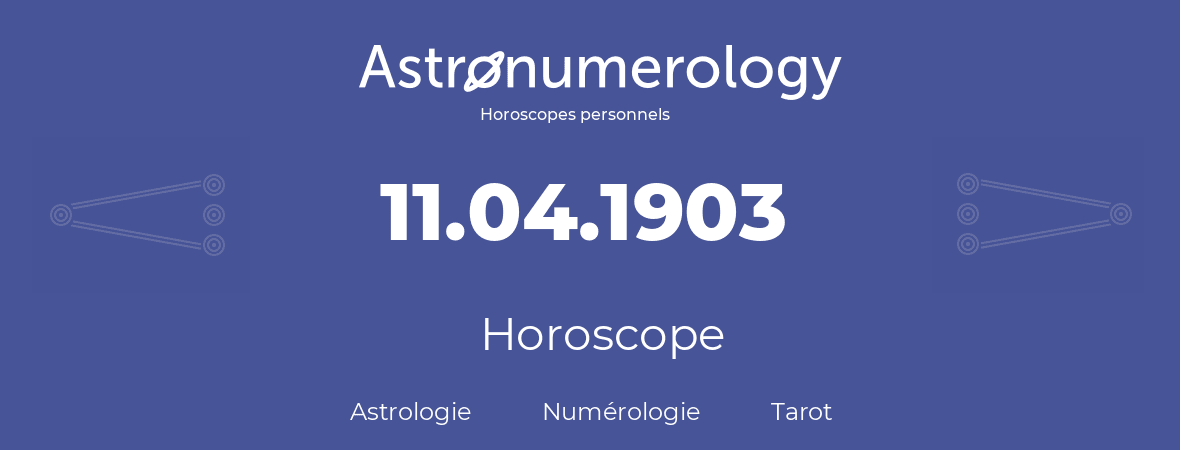 Horoscope pour anniversaire (jour de naissance): 11.04.1903 (11 Avril 1903)