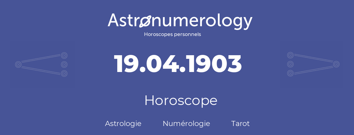 Horoscope pour anniversaire (jour de naissance): 19.04.1903 (19 Avril 1903)