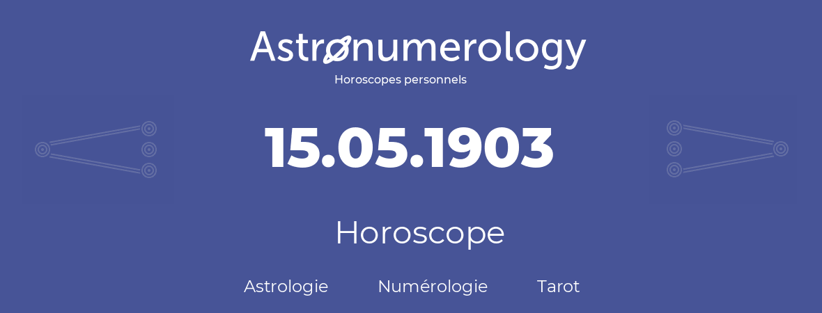 Horoscope pour anniversaire (jour de naissance): 15.05.1903 (15 Mai 1903)