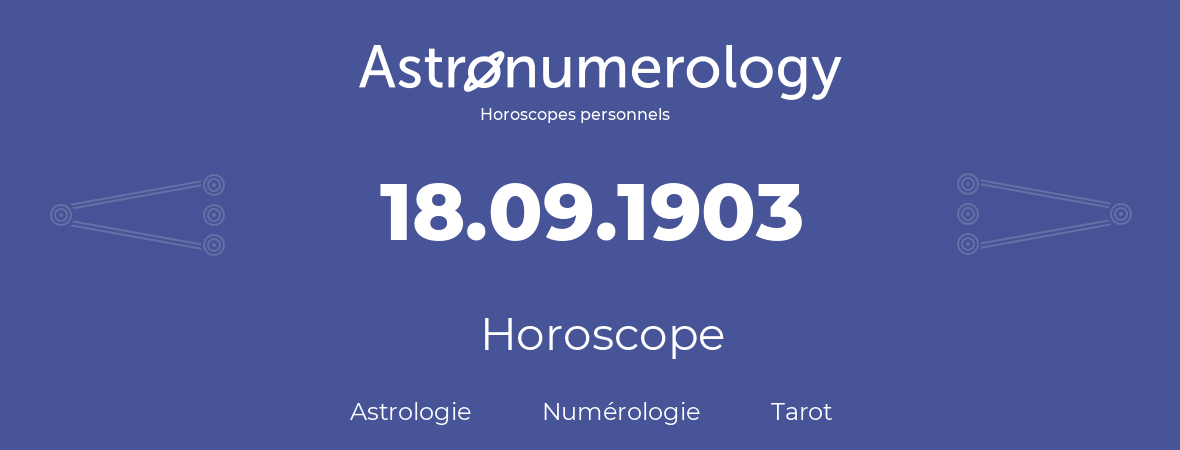 Horoscope pour anniversaire (jour de naissance): 18.09.1903 (18 Septembre 1903)