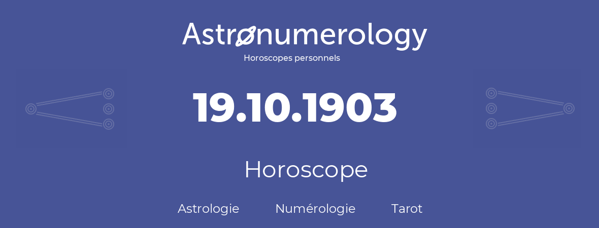 Horoscope pour anniversaire (jour de naissance): 19.10.1903 (19 Octobre 1903)
