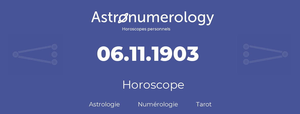 Horoscope pour anniversaire (jour de naissance): 06.11.1903 (06 Novembre 1903)