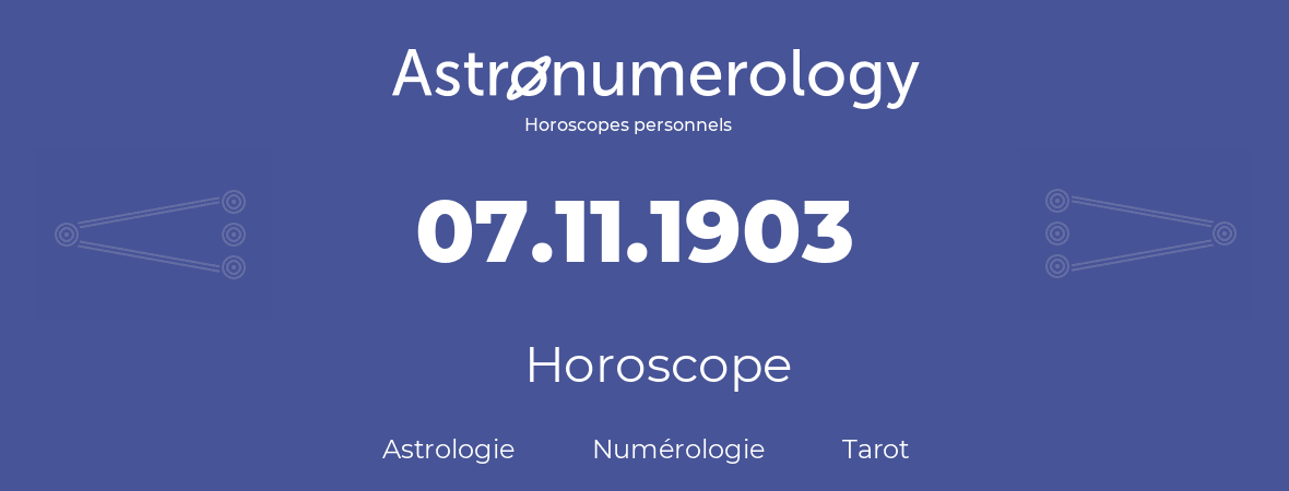 Horoscope pour anniversaire (jour de naissance): 07.11.1903 (7 Novembre 1903)