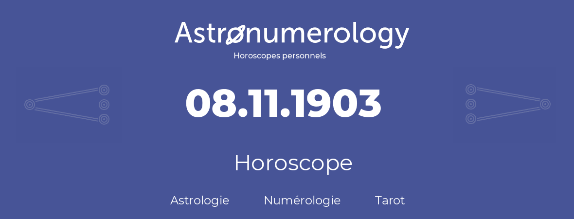 Horoscope pour anniversaire (jour de naissance): 08.11.1903 (8 Novembre 1903)