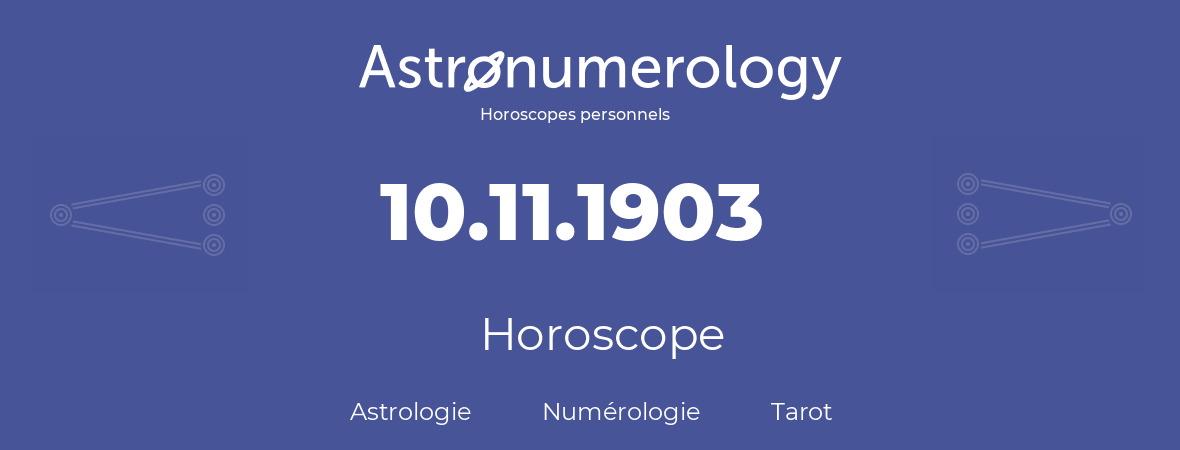 Horoscope pour anniversaire (jour de naissance): 10.11.1903 (10 Novembre 1903)