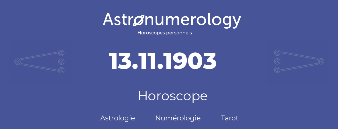 Horoscope pour anniversaire (jour de naissance): 13.11.1903 (13 Novembre 1903)
