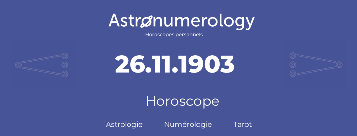 Horoscope pour anniversaire (jour de naissance): 26.11.1903 (26 Novembre 1903)